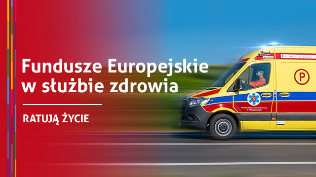 Fundusze Europejskie w służbie zdrowia. Ratują życie.